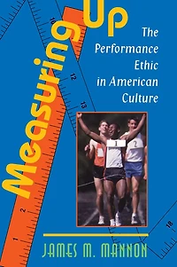Measuring Up: The Performance Ethic American Culture
