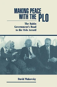 Making Peace With The Plo: Rabin Government's Road To Oslo Accord