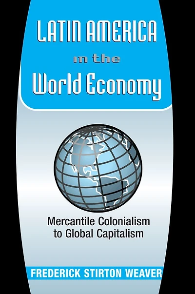 Latin America The World Economy: Mercantile Colonialism To Global Capitalism