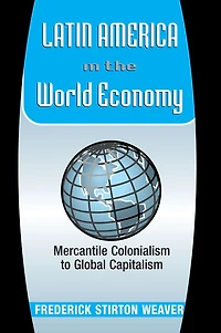 Latin America The World Economy: Mercantile Colonialism To Global Capitalism