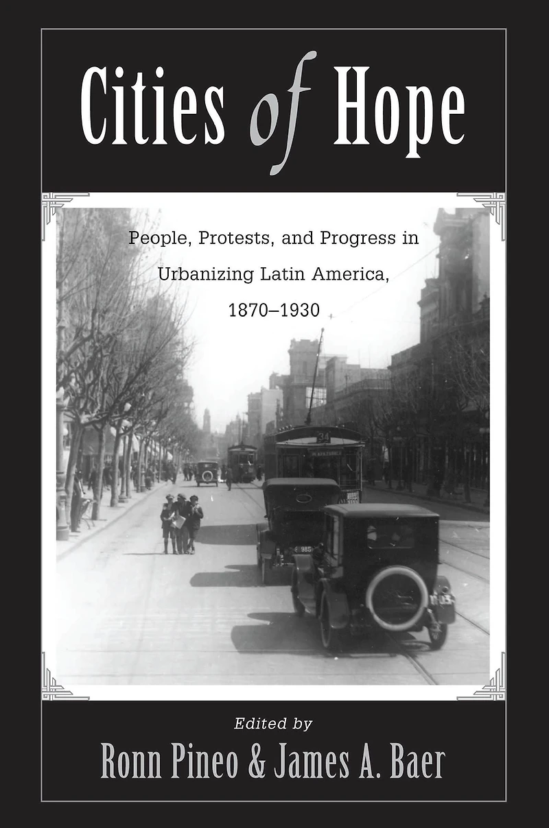 Cities Of Hope: People, Protests, And Progress Urbanizing Latin America, 1870-1930