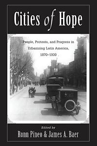 Cities Of Hope: People, Protests, And Progress Urbanizing Latin America, 1870-1930