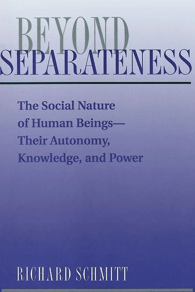 Beyond Separateness: The Social Nature Of Human Beings--their Autonomy, Knowledge, And Power