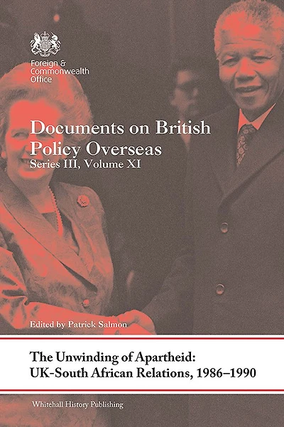 The Unwinding of Apartheid: UK-South African Relations, 1986-1990: Documents on British Policy Overseas, Series III, Volume XI
