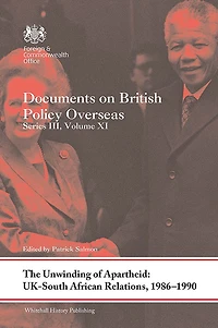 The Unwinding of Apartheid: UK-South African Relations, 1986-1990: Documents on British Policy Overseas, Series III, Volume XI
