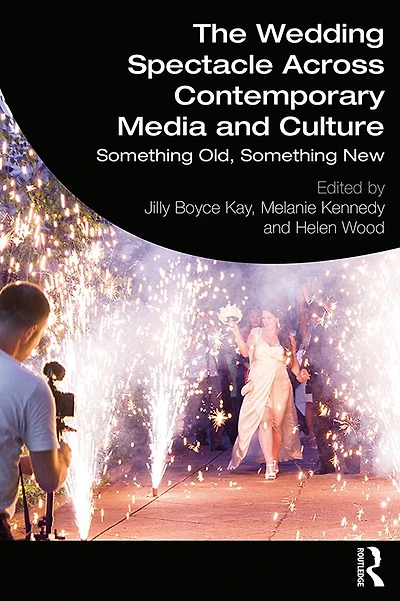 The Wedding Spectacle Across Contemporary Media and Culture: Something Old, New