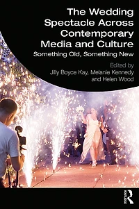 The Wedding Spectacle Across Contemporary Media and Culture: Something Old, New