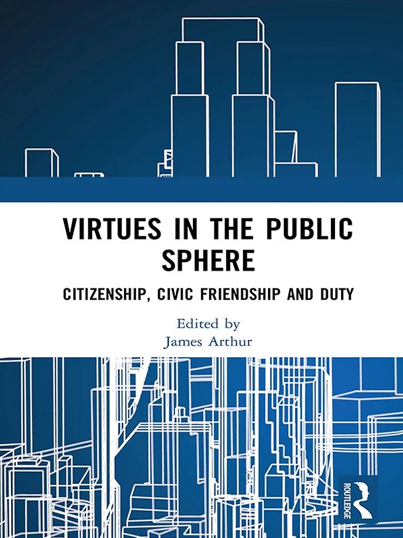 Virtues the Public Sphere: Citizenship, Civic Friendship and Duty