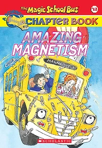 Amazing Magnetism (Magic School Bus Chapter Book #12)