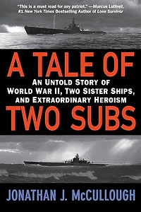 A Tale of Two Subs: An Untold Story World War II, Sister Ships, and Extraordinary Heroism