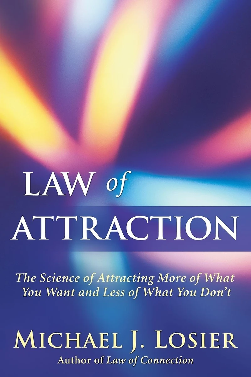 Law of Attraction: The Science Attracting More What You Want and Less Don't
