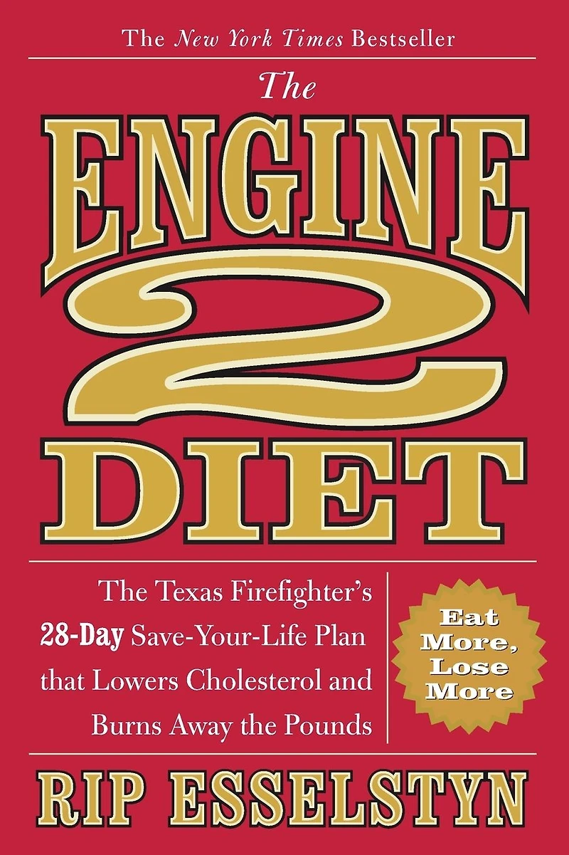 the Engine 2 Diet: Texas Firefighter's 28-Day Save-Your-Life Plan that Lowers Cholesterol and Burns Away Pounds
