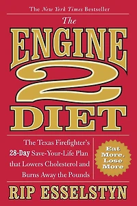 the Engine 2 Diet: Texas Firefighter's 28-Day Save-Your-Life Plan that Lowers Cholesterol and Burns Away Pounds