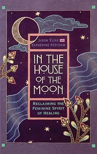 the House of Moon: Reclaiming Feminine Spirit Healing