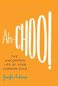 Ah-Choo!: The Uncommon Life of Your Common Cold