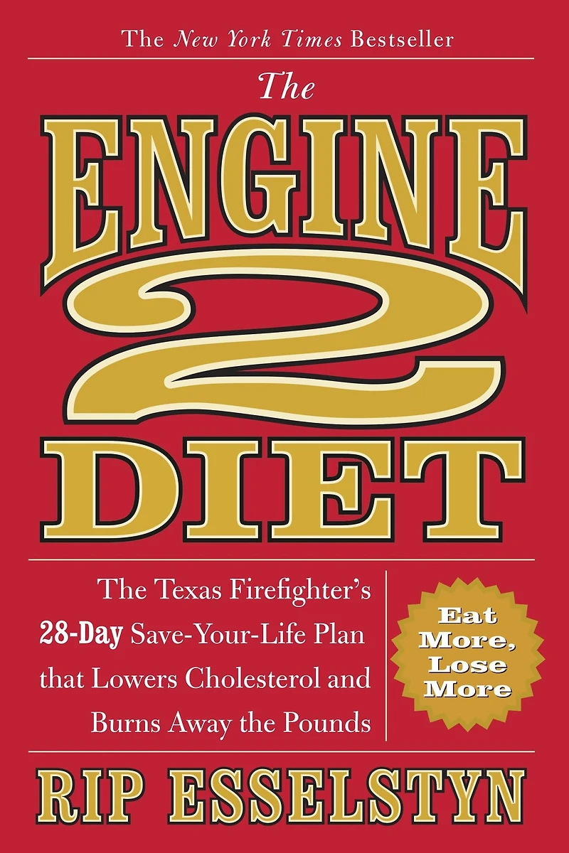 the Engine 2 Diet: Texas Firefighter's 28-Day Save-Your-Life Plan that Lowers Cholesterol and Burns Away Pounds