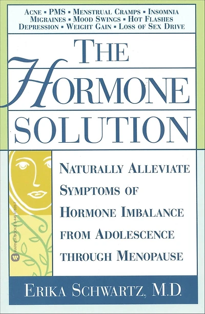 The Hormone Solution: Naturally Alleviate Symptoms of Hormone Imbalance from Adolescence Through Menopause
