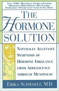 The Hormone Solution: Naturally Alleviate Symptoms of Hormone Imbalance from Adolescence Through Menopause
