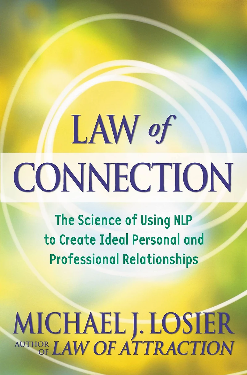 Law of Connection: The Science Using NLP to Create Ideal Personal and Professional Relationships