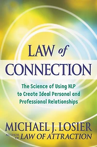 Law of Connection: The Science Using NLP to Create Ideal Personal and Professional Relationships