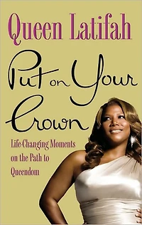 Put on Your Crown: Life-Changing Moments the Path to Queendom