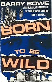 Born to Be Wild: Murder, Rape, and Deception: The True Story of a Biker's Ride Terror .