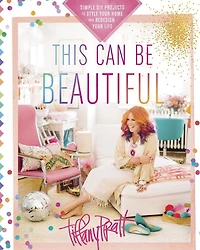 This Can Be Beautiful: Simple DIY Projects to Style Your Home and Redesign Life