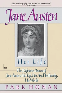 Jane Austen: Her Life: The Definitive Portrait of Jane Austen: Her Life, Her Art, Her Family, Her World