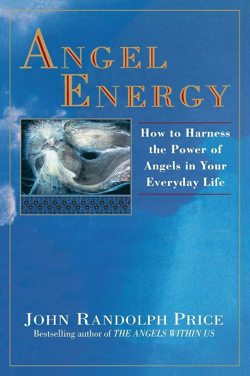 Angel Energy: How to Harness the Power of Angels Your Everyday Life