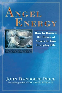 Angel Energy: How to Harness the Power of Angels Your Everyday Life