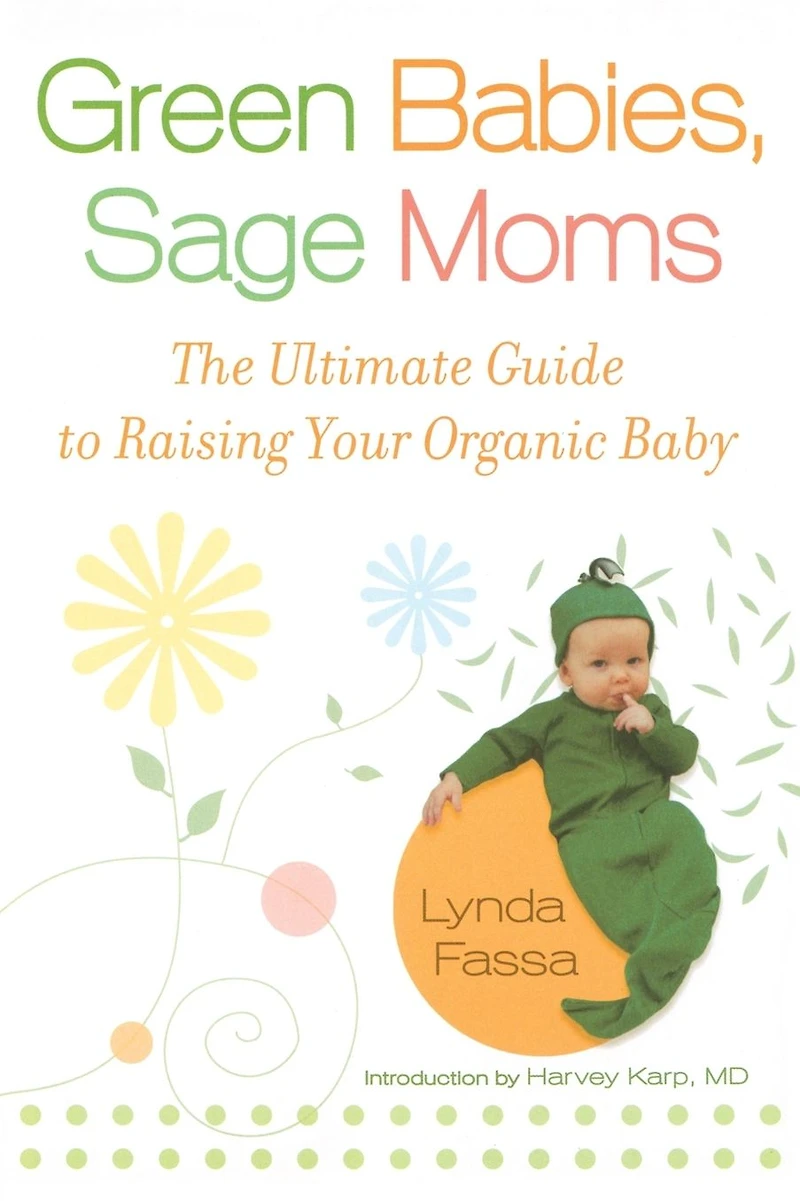 Green Babies, Sage Moms: The Ultimate Guide to Raising Your Organic Baby