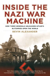 Inside the Nazi War Machine: How Three Generals Unleashed Hitler's Blitzkrieg Upon World