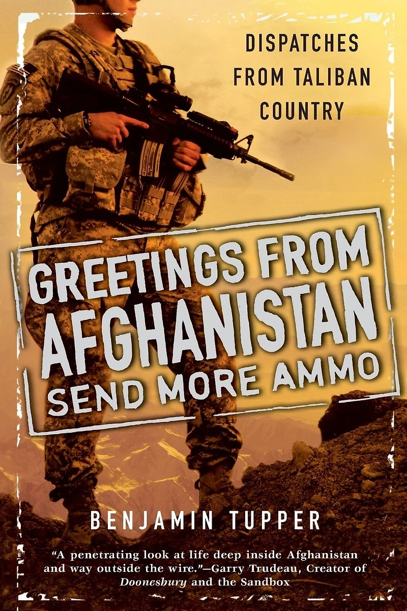 Greetings from Afghanistan, Send More Ammo: Dispatches Taliban Country