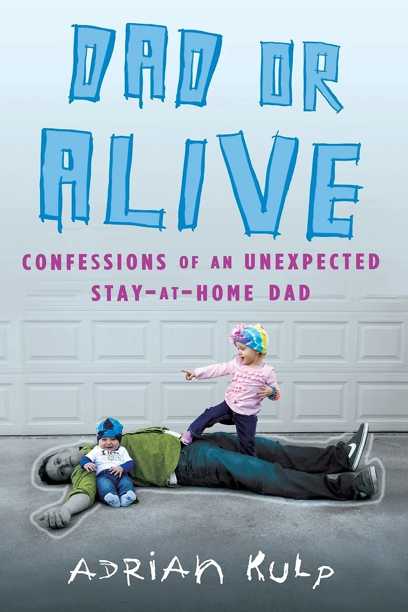 Dad or Alive: Confessions of an Unexpected Stay-at-home