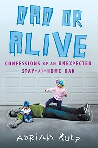 Dad or Alive: Confessions of an Unexpected Stay-at-home