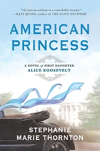 American Princess: A Novel of First Daughter Alice Roosevelt
