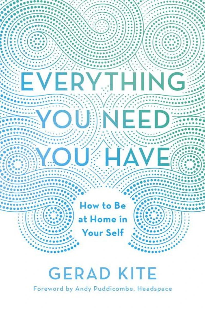 Everything You Need Have: How to Be at Home Your Self