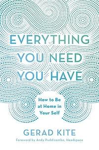 Everything You Need Have: How to Be at Home Your Self