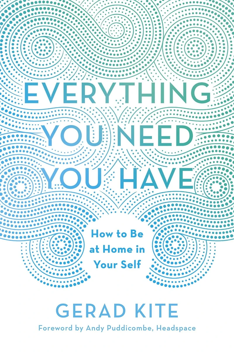 Everything You Need Have: How to Be at Home Your Self