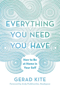Everything You Need Have: How to Be at Home Your Self