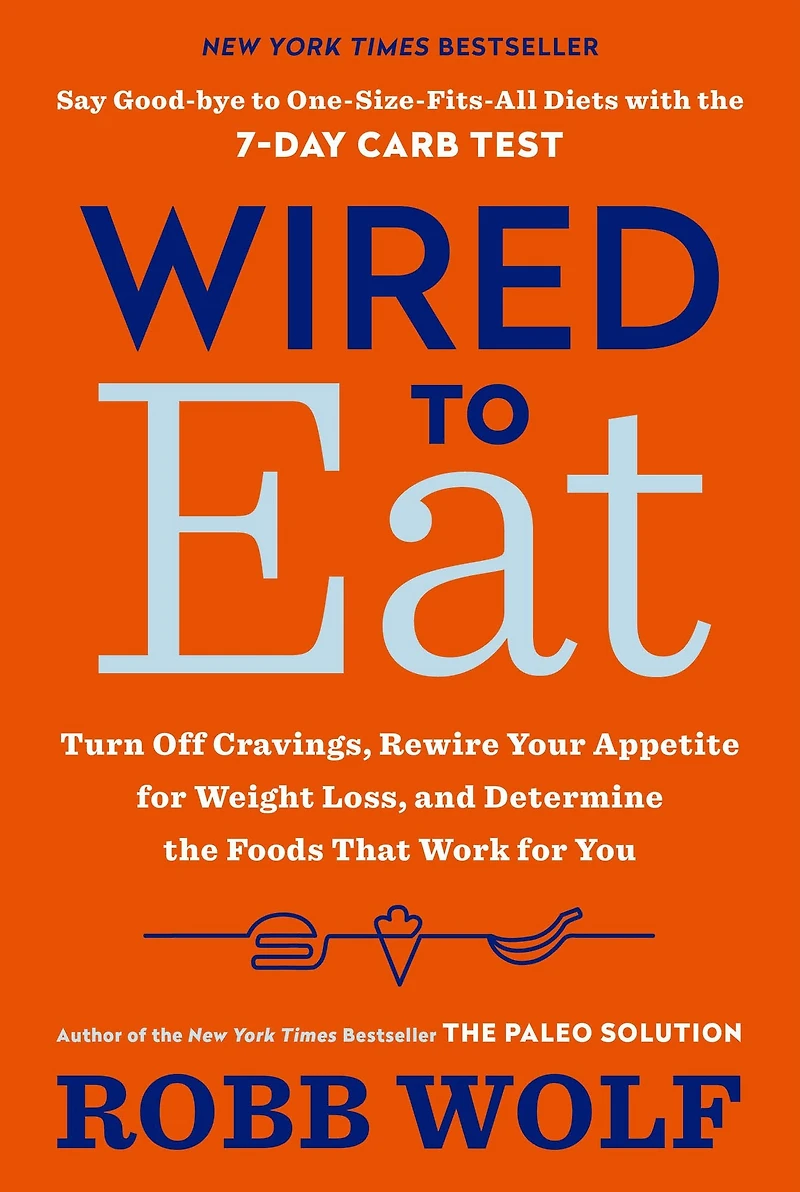 Wired to Eat: Turn Off Cravings, Rewire Your Appetite for Weight Loss, and Determine the FoodsThat Work You