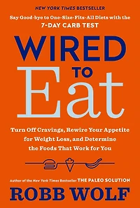 Wired to Eat: Turn Off Cravings, Rewire Your Appetite for Weight Loss, and Determine the FoodsThat Work You