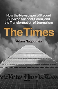 the Times: How Newspaper of Record Survived Scandal, Scorn, and Transformation Journalism