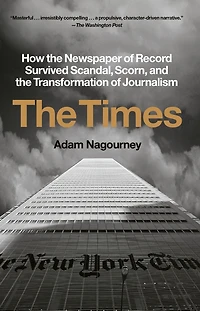 the Times: How Newspaper of Record Survived Scandal, Scorn, and Transformation Journalism