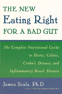 The New Eating Right for a Bad Gut: The Complete Nutritional Guide to Ileitis, Colitis, Crohn's Disease, and Inflammatory Bowel Disease