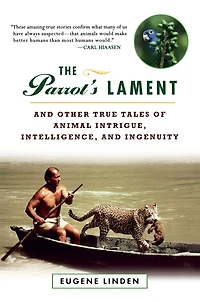 The Parrot's Lament: and Other True Tales of Animal Intrigue, Intelligence, Ingenuity