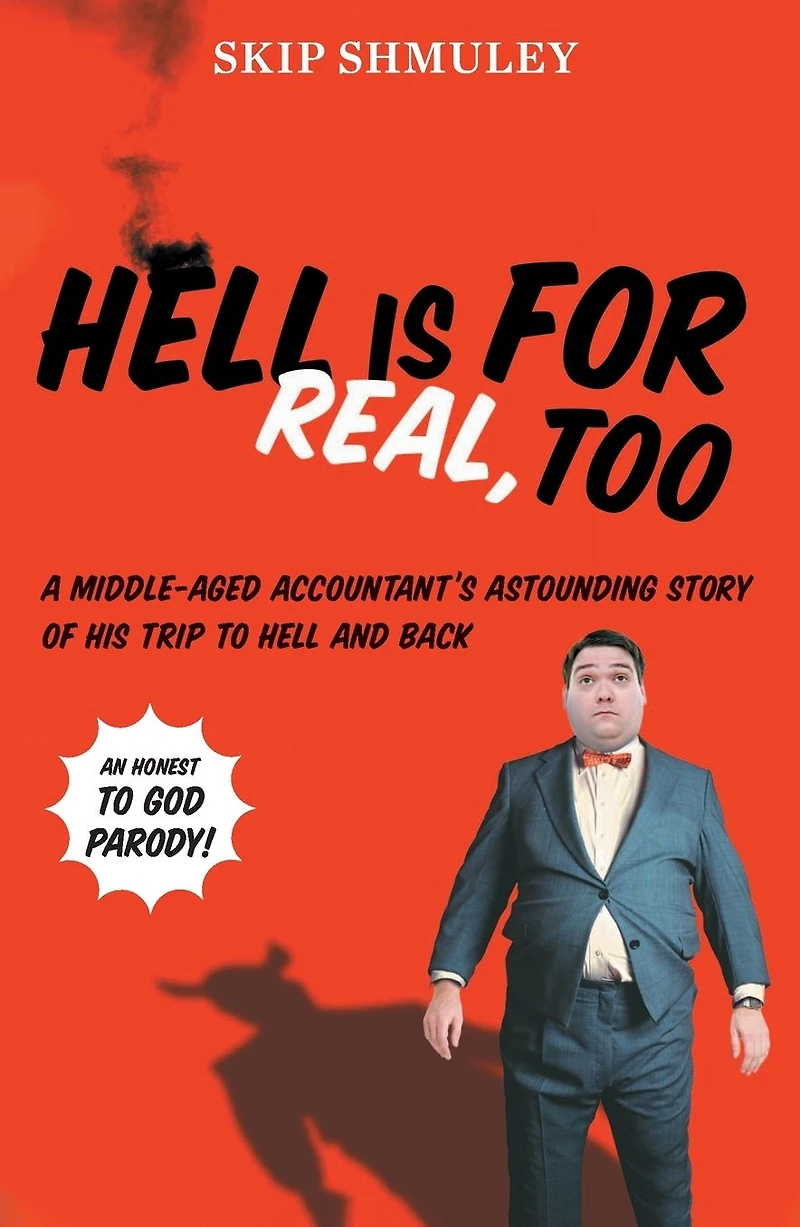 Hell Is for Real, Too: A Middle-Aged Accountant's Astounding Story of His Trip to and Back