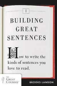 Building Great Sentences: How to Write the Kinds of Sentences You Love Read