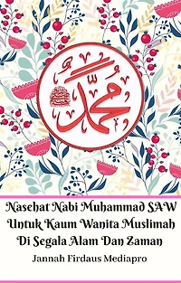 Nasehat Nabi Muhammad SAW Untuk Kaum Wanita Muslimah Di Segala Alam Dan Zaman