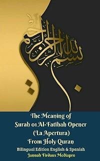 The Meaning of Surah 01 Al-Fatihah Opener (La Apertura) From Holy Quran Bilingual Edition English & Spanish